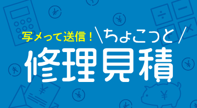 ちょこっと！修理見積り